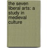 The Seven Liberal Arts: A Study In Medieval Culture door Onbekend