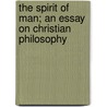 The Spirit Of Man; An Essay On Christian Philosophy door Onbekend