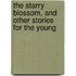 The Starry Blossom, And Other Stories For The Young