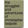 The Struggles And Adventures Of Christopher Tadpole door Albert Smith