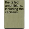The Tailed Amphibians, Including The Cacilians. ... door William Henry Smith