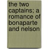 The Two Captains; A Romance Of Bonaparte And Nelson door Ll D. Cyrus Townsend Brady