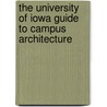 The University Of Iowa Guide To Campus Architecture door Rodney P. Lehnertz