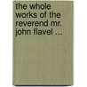 The Whole Works Of The Reverend Mr. John Flavel ... door Onbekend