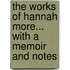 The Works Of Hannah More... With A Memoir And Notes
