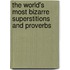 The World's Most Bizarre Superstitions And Proverbs
