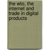 The Wto, the Internet and Trade in Digital Products door Sacha Wunsch-Vincent
