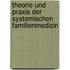 Theorie und Praxis der Systemischen Familienmedizin