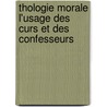 Thologie Morale L'Usage Des Curs Et Des Confesseurs door Thomas Marie Joseph Gousset