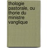 Thologie Pastorale, Ou Thorie Du Ministre Vanglique door Alexandre Rodolphe Vinet