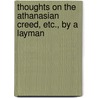 Thoughts On The Athanasian Creed, Etc., By A Layman door Unknown Author