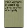Three Voyages of Vasco Da Gama, and His Viceroyalty door Baron Henry Edward John Stanley Stanley