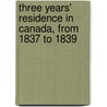 Three Years' Residence In Canada, From 1837 To 1839 door T.R. Preston