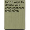 Top 10 Ways to Defuse Your Congregational Time Bomb door J. Kristina Tenny-Brittian