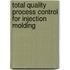 Total Quality Process Control for Injection Molding