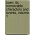 Town; Its Memorable Characters and Events, Volume 1