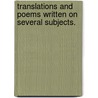 Translations And Poems Written On Several Subjects. door Onbekend