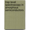 Trap Level Spectroscopy In Amorphous Semiconductors door Victor V. Mikla