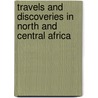 Travels And Discoveries In North And Central Africa door Heinrich Barth