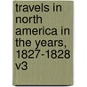Travels in North America in the Years, 1827-1828 V3 door Captain Basil Hall