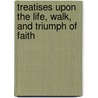 Treatises Upon The Life, Walk, And Triumph Of Faith door William Romaine