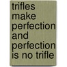 Trifles Make Perfection And Perfection Is No Trifle door Joseph Wechsberg