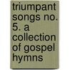 Triumpant Songs No. 5. A Collection Of Gospel Hymns by Edwin Othello Excell