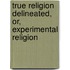 True Religion Delineated, Or, Experimental Religion