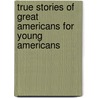 True Stories of Great Americans for Young Americans door Thomas Sheppard Meek