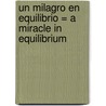 Un Milagro en Equilibrio = A Miracle in Equilibrium by Lucia Etxebarria