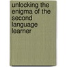 Unlocking The Enigma Of The Second Language Learner door Deborah Chitester