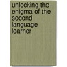 Unlocking The Enigma Of The Second Language Learner by Deborah Chitester