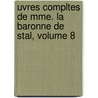 Uvres Compltes de Mme. La Baronne de Stal, Volume 8 door Staël