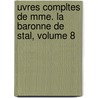 Uvres Compltes de Mme. La Baronne de Stal, Volume 8 door Staël