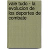 Vale Tudo - La Evolucion de Los Deportes de Combate door Rolando Carrizo Ortiz