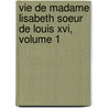 Vie De Madame Lisabeth Soeur De Louis Xvi, Volume 1 door Alcide Hyacinthe Du Bois De Beauchesne