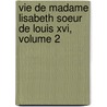 Vie De Madame Lisabeth Soeur De Louis Xvi, Volume 2 by Alcide Hyacinthe Du Bois De Beauchesne