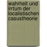 Wahrheit Und Irrtum Der Localistischen Casustheorie door Friedrich W. Holzweissig
