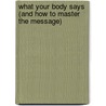 What Your Body Says (And How To Master The Message) door Sharon Sayler