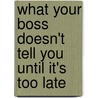 What Your Boss Doesn't Tell You Until It's Too Late door Robert M. Bramson
