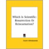 Which Is Scientific: Resurrection Or Reincarnation? door Swami Abhedananda