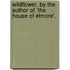 Wildflower, By The Author Of 'The House Of Elmore'.