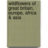 Wildflowers of Great Britain, Europe, Africa & Asia door Michael Lavelle