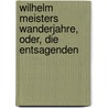 Wilhelm Meisters Wanderjahre, Oder, Die Entsagenden door Von Johann Wolfgang Goethe