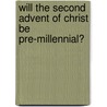 Will the Second Advent of Christ Be Pre-Millennial? door Robert Harry Davy