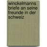 Winckelmanns Briefe an Seine Freunde in Der Schweiz by Johann Joachim Winckelmann