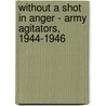 Without A Shot In Anger - Army Agitators, 1944-1946 door Peter Kingsford