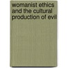 Womanist Ethics And The Cultural Production Of Evil by Emilie M. Townes