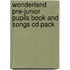 Wonderland Pre-Junior Pupils Book And Songs Cd Pack