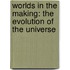 Worlds In The Making: The Evolution Of The Universe